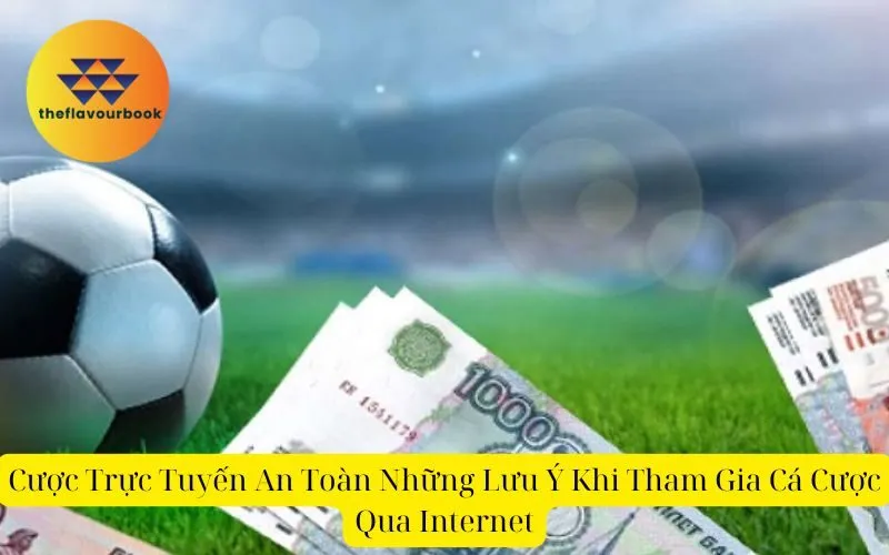 Cược trực tuyến an toàn những lưu ý khi tham gia cá cược qua internet