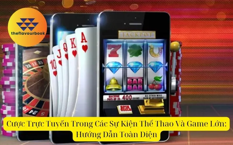 Cược Trực Tuyến Trong Các Sự Kiện Thể Thao Và Game Lớn Hướng Dẫn Toàn Diện