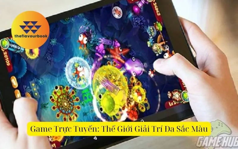 Game trực tuyến: thế giới giải trí đa sắc màu