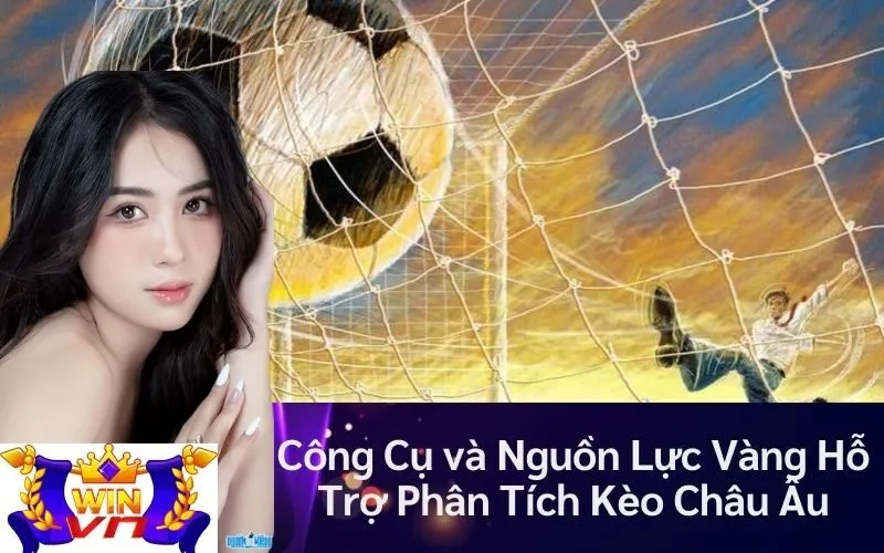Công Cụ và Nguồn Lực Vàng Hỗ Trợ Phân Tích Kèo Châu Âu