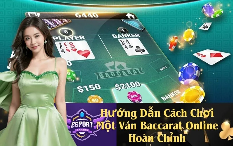 Hướng Dẫn Cách Chơi Một Ván Baccarat Online Hoàn Chỉnh