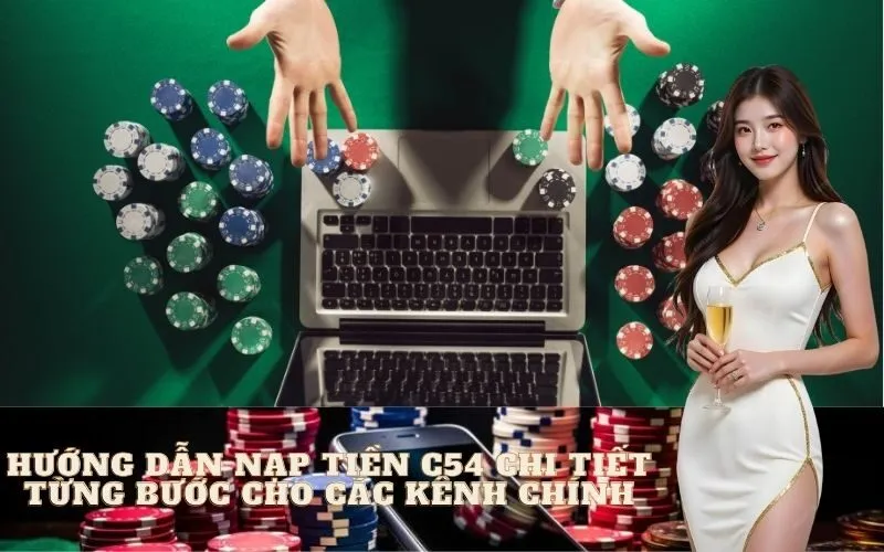 Hướng Dẫn Nạp Tiền C54 Chi Tiết Từng Bước Cho Các Kênh Chính