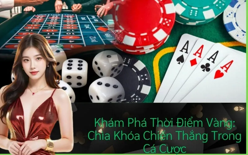 Khám Phá Thời Điểm Vàng: Chìa Khóa Chiến Thắng Trong Cá Cược