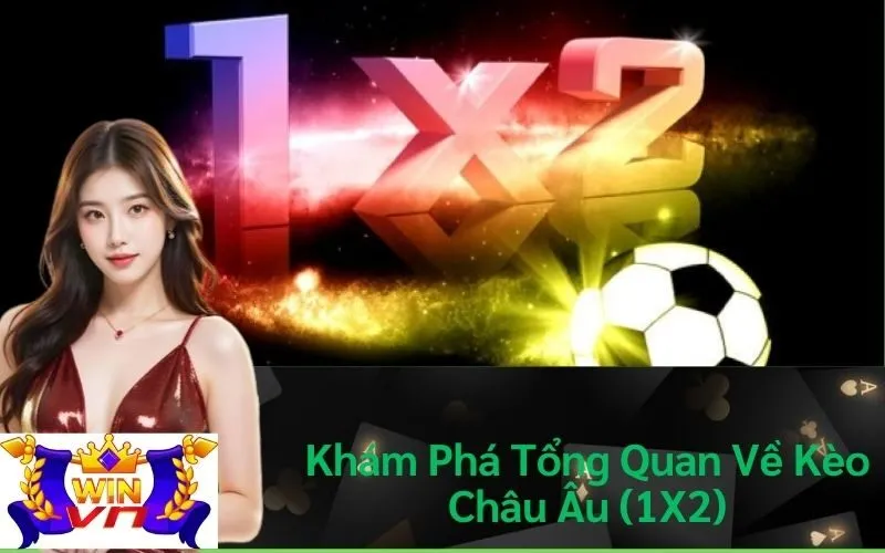 Khám Phá Tổng Quan Về Kèo Châu Âu (1X2)