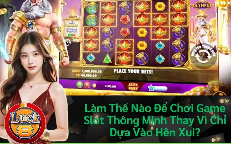 Làm Thế Nào Để Chơi Game Slot Thông Minh Thay Vì Chỉ Dựa Vào Hên Xui?