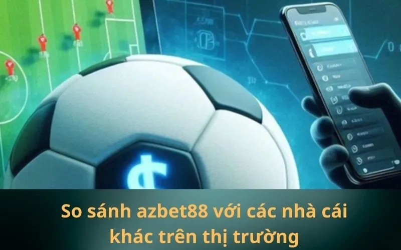So sánh azbet88 với các nhà cái khác trên thị trường