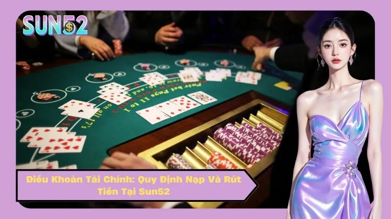 Điều Khoản Tài Chính: Quy Định Nạp Và Rút Tiền Tại Sun52