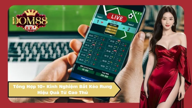 Tổng Hợp 10+ Kinh Nghiệm Bắt Kèo Rung Hiệu Quả Từ Cao Thủ