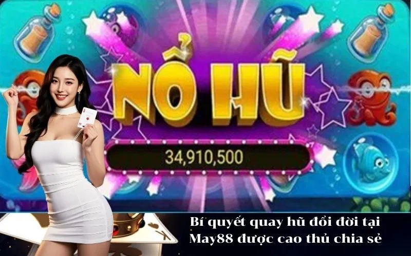 Bí quyết quay hũ đổi đời tại May88 được cao thủ chia sẻ