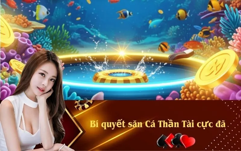 Bí quyết săn Cá Thần Tài cực đã