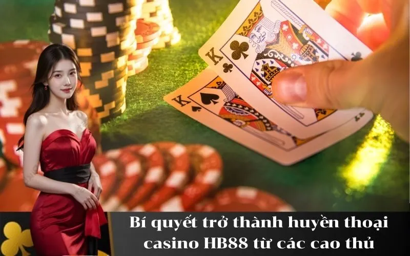 Bí quyết trở thành huyền thoại casino HB88 từ các cao thủ