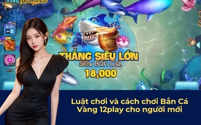 Luật chơi và cách chơi Bắn Cá Vàng 12play cho người mới