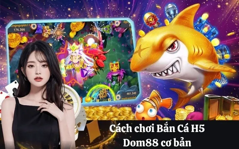 Cách chơi Bắn Cá H5 Dom88 cơ bản