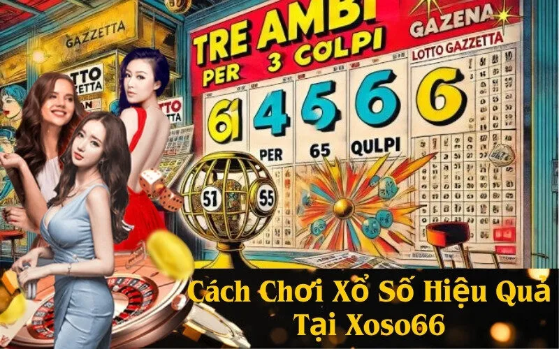 Cách Chơi Xổ Số Hiệu Quả Tại Xoso66