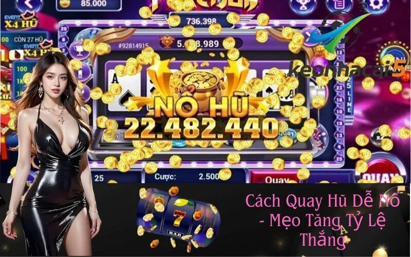 Cách Quay Hũ Dễ Nổ - Mẹo Tăng Tỷ Lệ Thắng