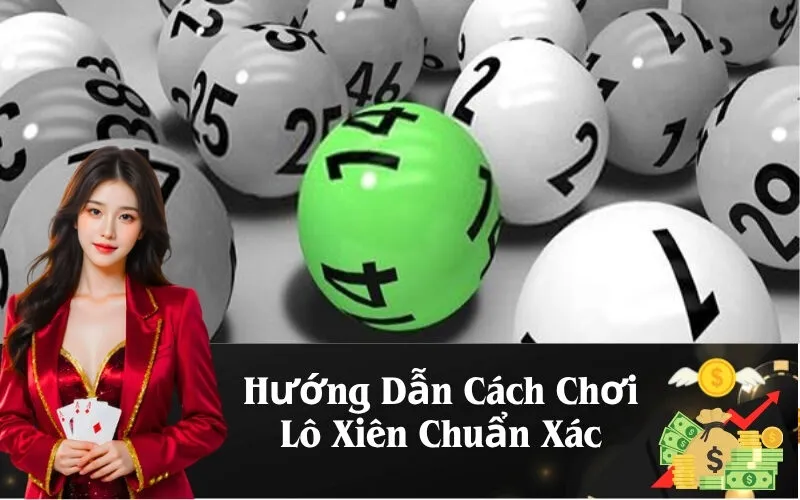 Hướng Dẫn Cách Chơi Lô Xiên Chuẩn Xác