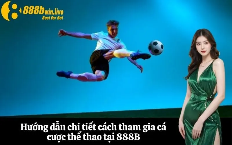 Hướng dẫn chi tiết cách tham gia cá cược thể thao tại 888B