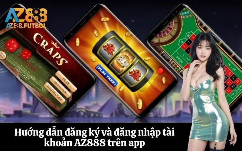Hướng dẫn đăng ký và đăng nhập tài khoản AZ888 trên app