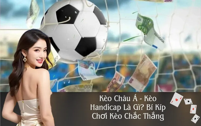 Kèo Châu Á - Kèo Handicap Là Gì? Bí Kíp Chơi Kèo Chắc Thắng