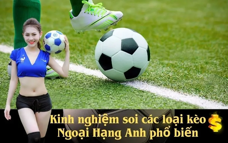 Kinh nghiệm soi các loại kèo Ngoại Hạng Anh phổ biến