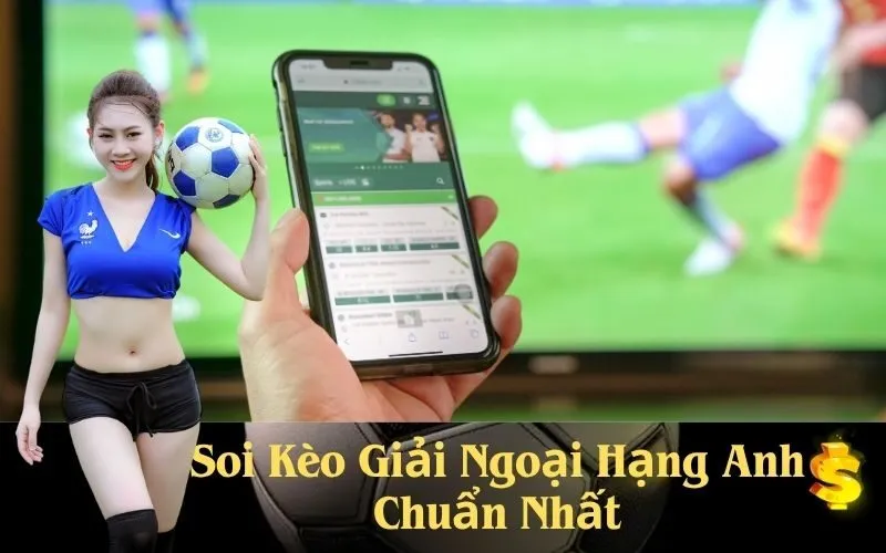Soi Kèo Giải Ngoại Hạng Anh Chuẩn Nhất