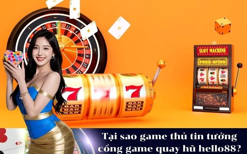 Tại sao game thủ tin tưởng cổng game quay hũ hello88?