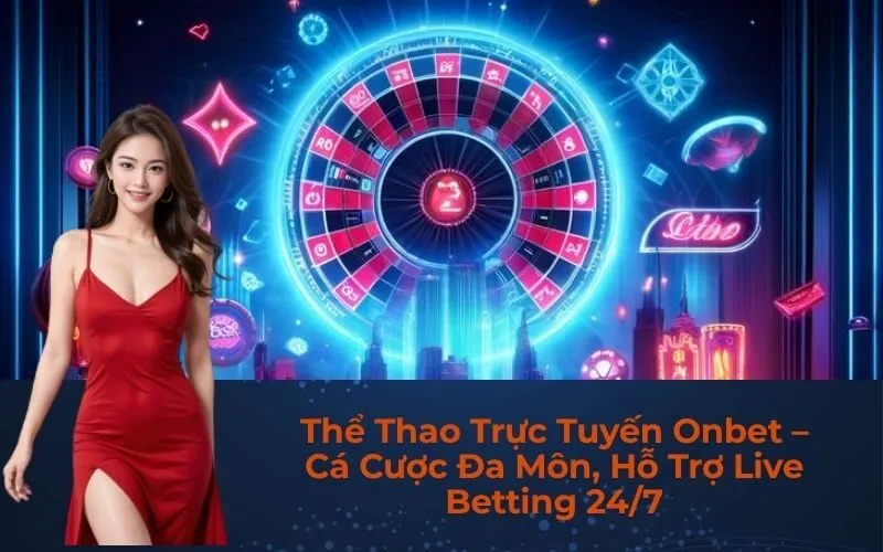 Thể Thao Trực Tuyến Onbet – Cá Cược Đa Môn, Hỗ Trợ Live Betting 24/7