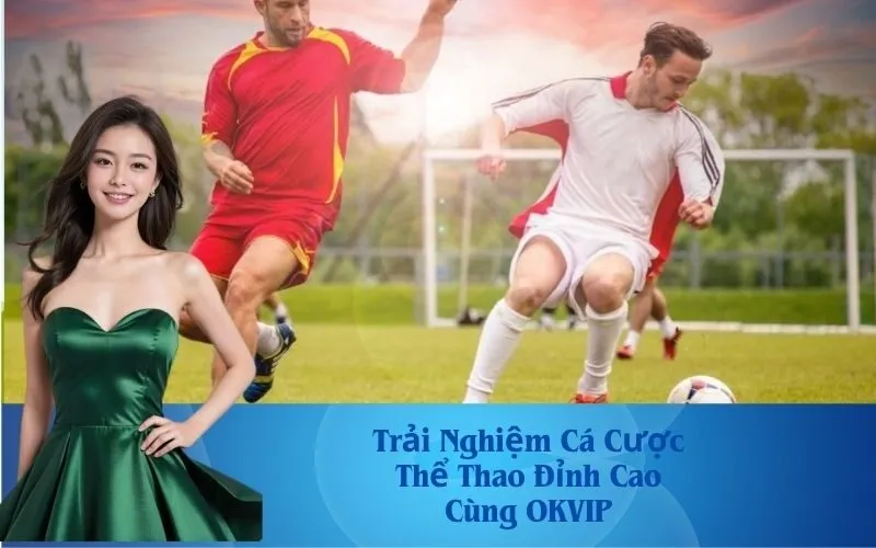 Trải Nghiệm Cá Cược Thể Thao Đỉnh Cao Cùng OKVIP