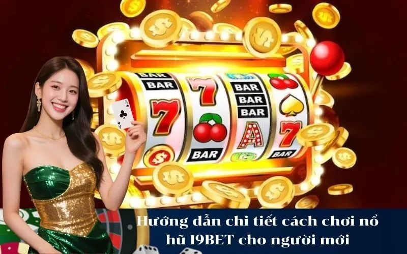 Hướng dẫn chi tiết cách chơi nổ hũ I9BET cho người mới
