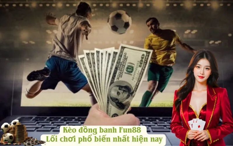 Kèo đồng banh Fun88 – Lối chơi phổ biến nhất hiện nay