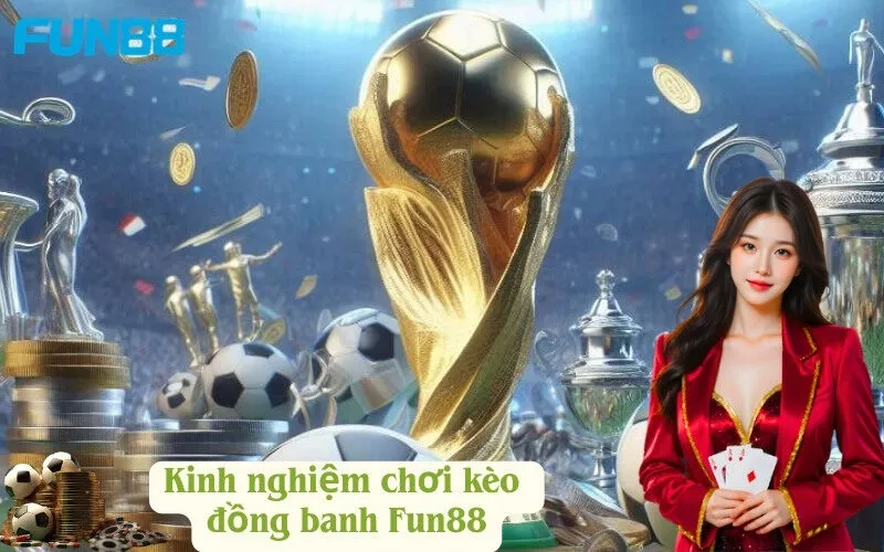 Kinh nghiệm chơi kèo 
đồng banh Fun88