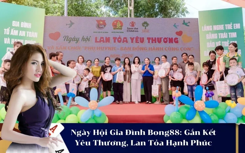 Ngày Hội Gia Đình Bong88 Gắn Kết Yêu Thương, Lan Tỏa Hạnh Phúc