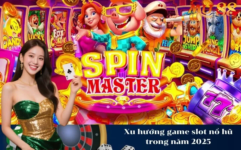 Xu hướng game slot nổ hũ trong năm 2025