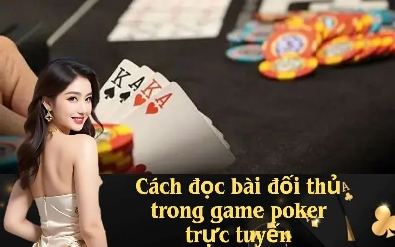 Cách đọc bài đối thủ trong game poker trực tuyến