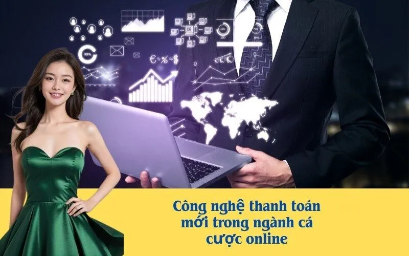 Công nghệ thanh toán mới trong ngành cá cược online