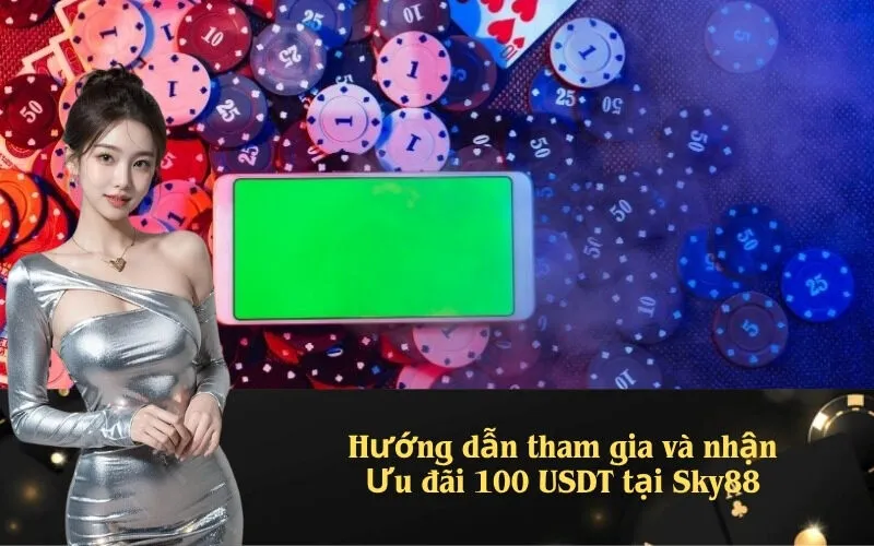 Hướng dẫn tham gia và nhận Ưu đãi 100 USDT tại Sky88